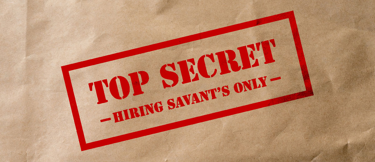 Top Secret Hiring Savant's Only